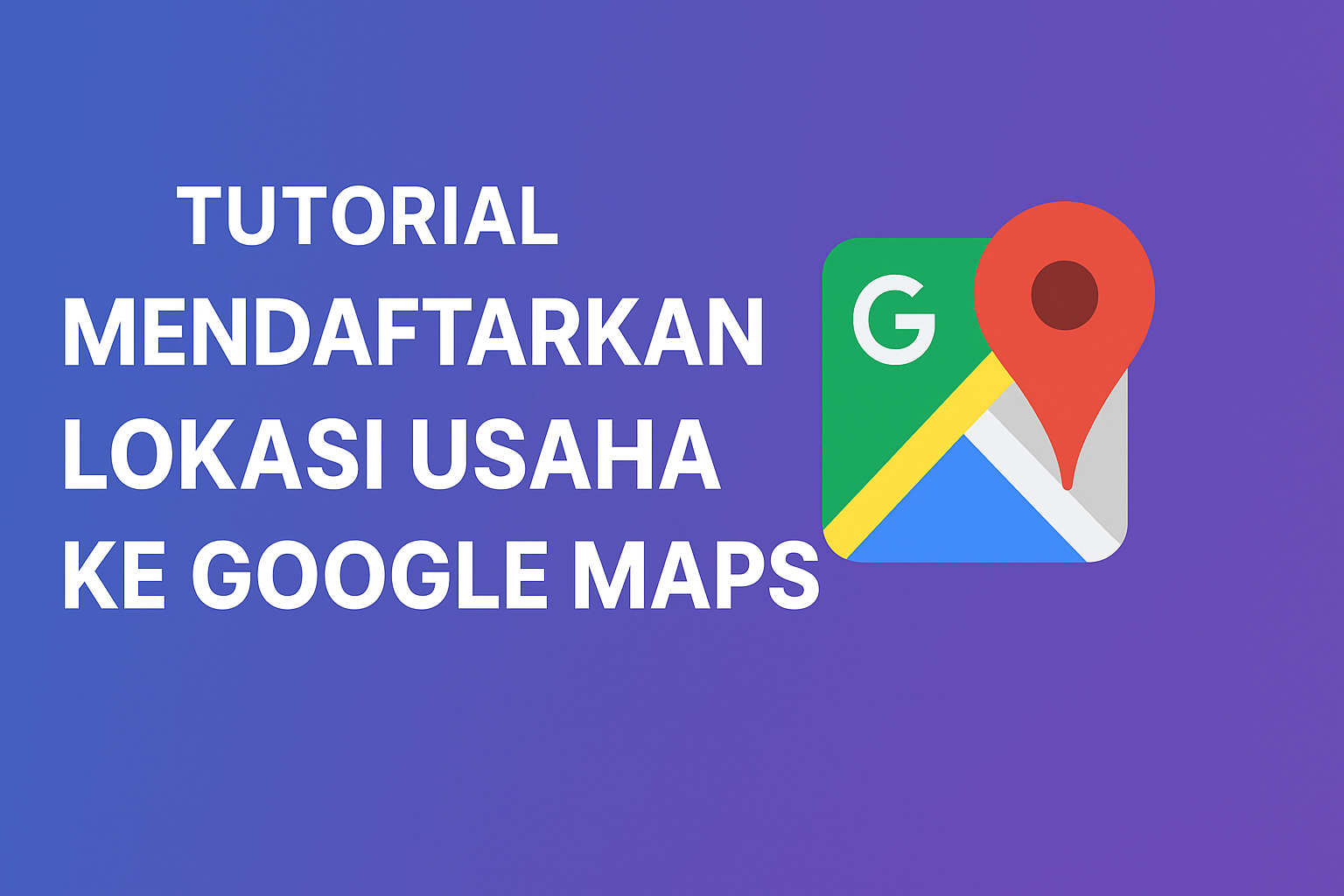 Tutorial Daftarkan Lokasi Usaha ke Google Maps